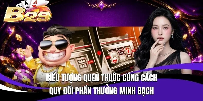 Biểu tượng quen thuộc cùng cách quy đổi phần thưởng minh bạch